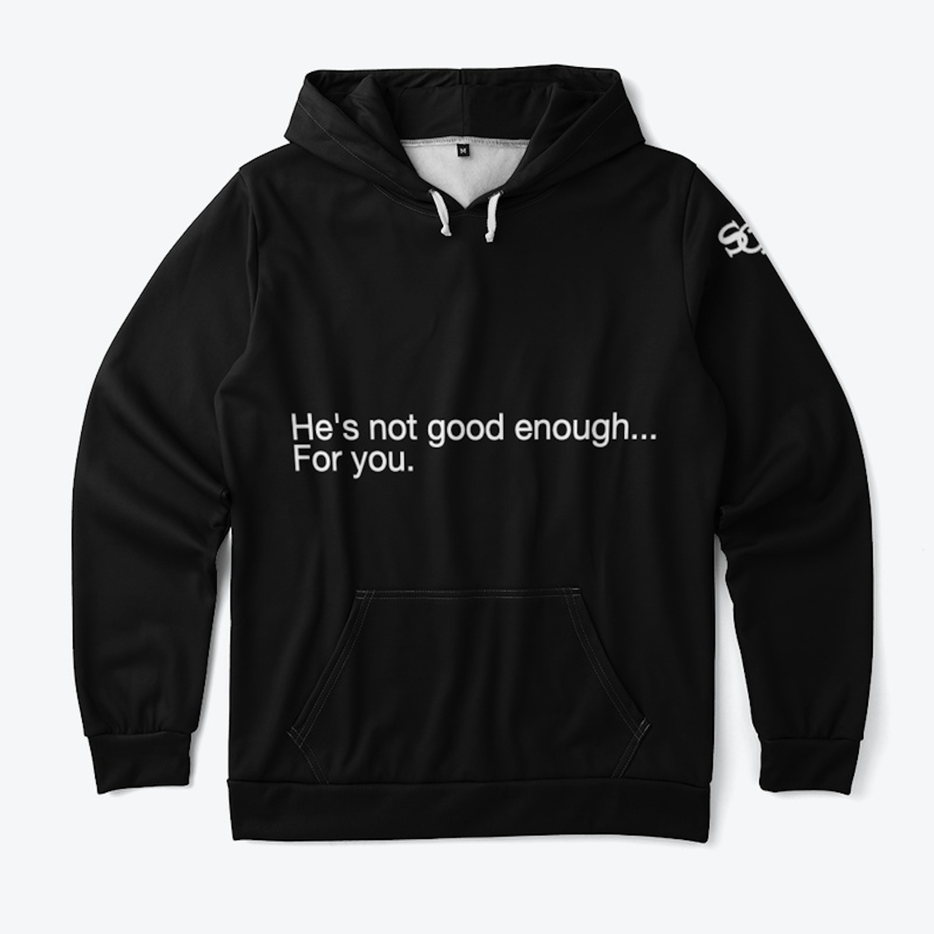 The He's Not Good Enough Hoodie
